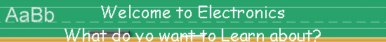 Welcome to Electronics 
 What do yo want to Learn about?